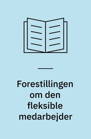 Forestillingen om den fleksible medarbejder : en diskursanalyse af TDC's personalepolitik