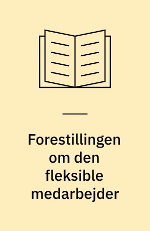 Forestillingen om den fleksible medarbejder : en diskursanalyse af TDC's personalepolitik