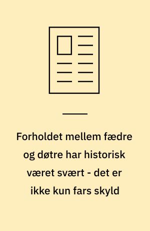Forholdet mellem fædre og døtre har historisk været svært - det er ikke kun fars skyld
