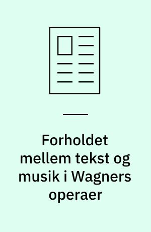 Forholdet mellem tekst og musik i Wagners operaer : et ultrakort resumé