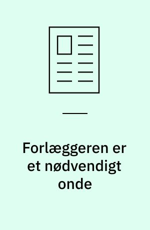 Forlæggeren er et nødvendigt onde
