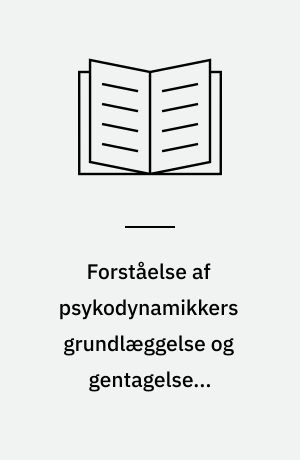 Forståelse af psykodynamikkers grundlæggelse og gentagelse i spændingsfeltet mellem udviklingspsykologi og klinisk psykolog