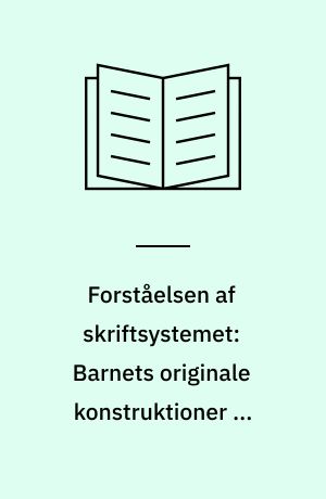 Forståelsen af skriftsystemet: Barnets originale konstruktioner og voksnes specifikke viden
