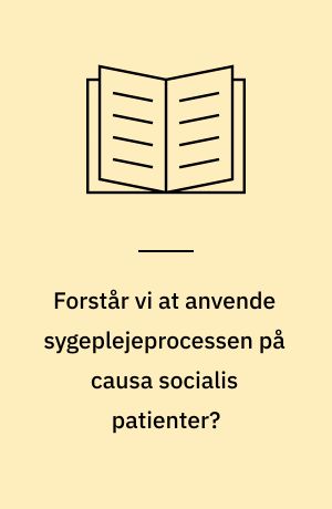 Forstår vi at anvende sygeplejeprocessen på causa socialis patienter?