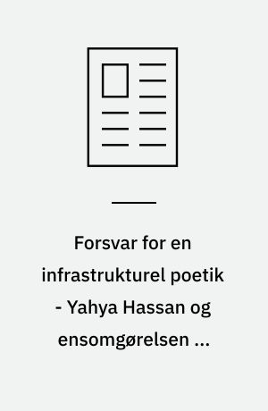Forsvar for en infrastrukturel poetik - Yahya Hassan og ensomgørelsen af digteren som mønsterbryder