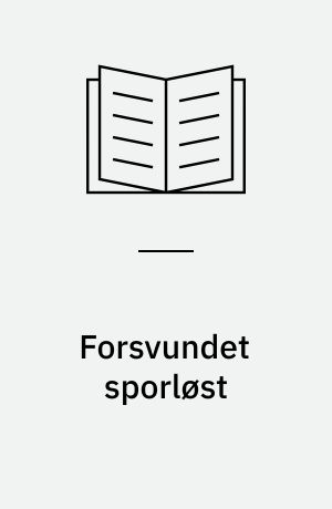 Forsvundet sporløst : den sande skæbne for dem, der forsvandt på mystisk vis