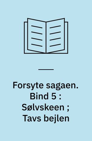 Forsyte sagaen. Bind 5 : Sølvskeen ; Tavs bejlen