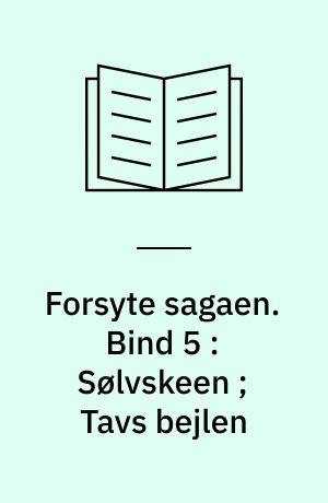 Forsyte sagaen. Bind 5 : Sølvskeen ; Tavs bejlen