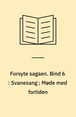 Forsyte sagaen. Bind 6 : Svanesang ; Møde med fortiden
