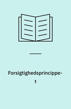 Forsigtighedsprincippet : udskrift og resumé fra Miljøstyrelsens konference om forsigtighedsprincippet : Eigtveds Pakhus, København - 29. maj 1998