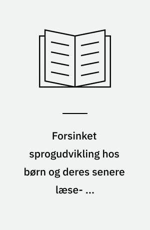 Forsinket sprogudvikling hos børn og deres senere læse- og stavefærdigheder : om kritiske forudsætninger for læsning