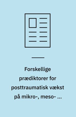 Forskellige prædiktorer for posttraumatisk vækst på mikro-, meso- og makroniveau