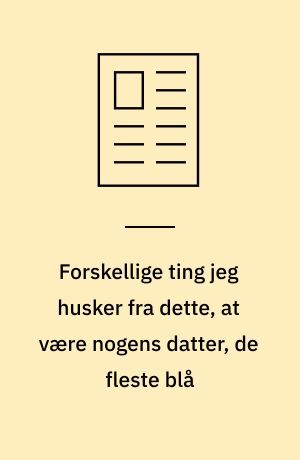 Forskellige ting jeg husker fra dette, at være nogens datter, de fleste blå : erindringsstykker eller meget små essays
