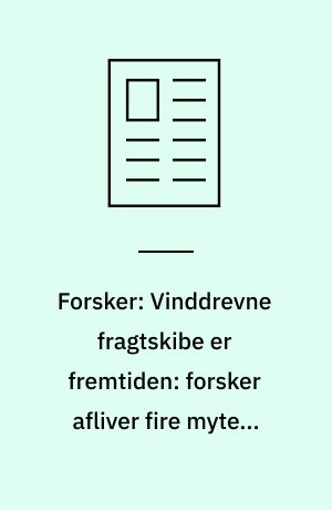 Forsker: Vinddrevne fragtskibe er fremtiden: forsker afliver fire myter, der står i vejen for en reduktion af shippingindustriens CO2-udledning