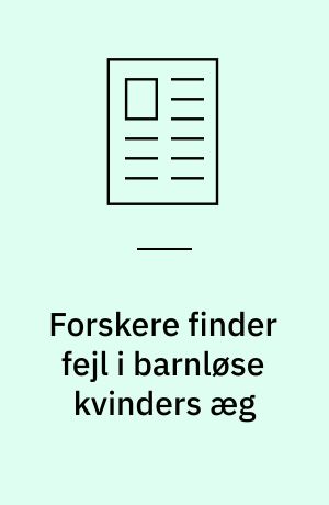 Forskere finder fejl i barnløse kvinders æg