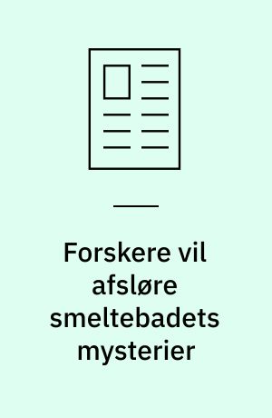 Forskere vil afsløre smeltebadets mysterier : lovende resultater ved sammenligning mellem modelberegninger og virkelige resultater