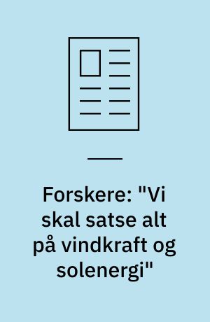Forskere: "Vi skal satse alt på vindkraft og solenergi" : glem alt om atomkraft, bioenergi og CO2-lagring, mener forskergruppe