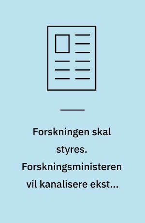 Forskningen skal styres. Forskningsministeren vil kanalisere ekstra penge efter kvalitet og relevans