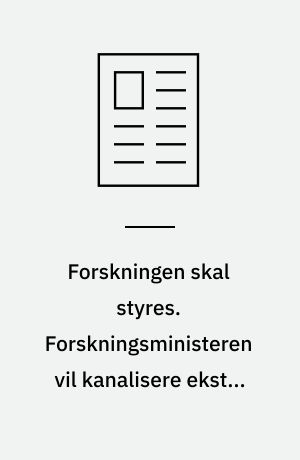 Forskningen skal styres. Forskningsministeren vil kanalisere ekstra penge efter kvalitet og relevans