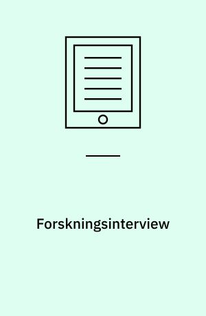 Forskningsinterview : en praktisk og metodisk introduktion