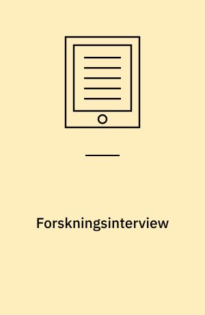 Forskningsinterview : en praktisk og metodisk introduktion