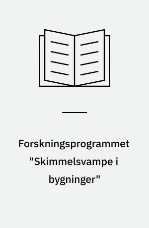 Forskningsprogrammet "Skimmelsvampe i bygninger" : gennemgang af programmets projekter