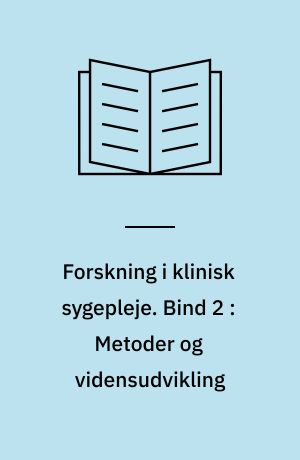 Forskning i klinisk sygepleje. Bind 2 : Metoder og vidensudvikling