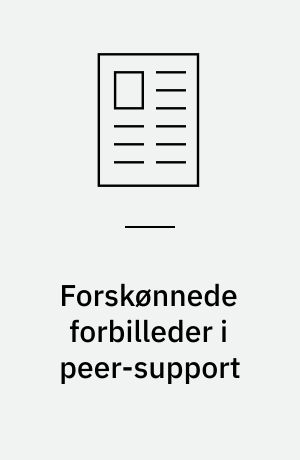 Forskønnede forbilleder i peer-support : om hvordan forsøget på at være "det gode eksempel" kan skabe urealistiske billeder af recovery i mental sundhed