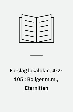 Forslag lokalplan. 4-2-105 : Boliger m.m., Eternitten : Grønlandskvarteret