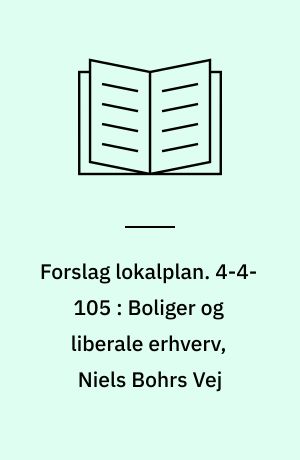 Forslag lokalplan. 4-4-105 : Boliger og liberale erhverv, Niels Bohrs Vej : Universitetsområdet