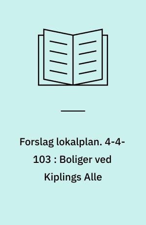 Forslag lokalplan. 4-4-103 : Boliger ved Kiplings Alle : Universitetsområdet