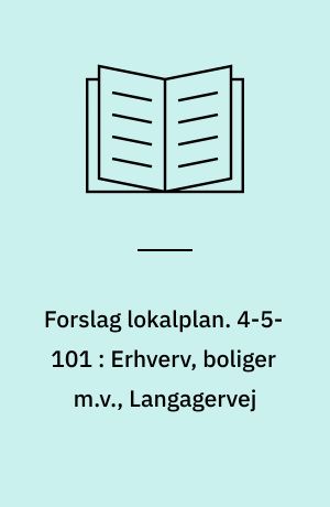 Forslag lokalplan. 4-5-101 : Erhverv, boliger m.v., Langagervej : Tornhøj
