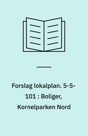 Forslag lokalplan. 5-5-101 : Boliger, Kornelparken Nord : Grindsted