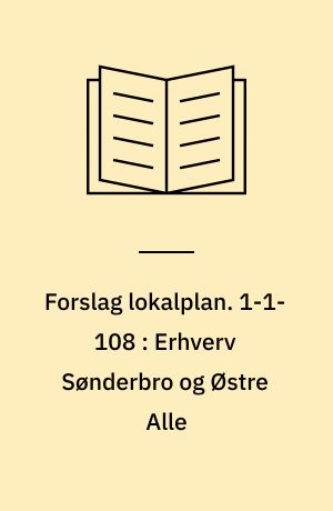Forslag lokalplan. 1-1-108 : Erhverv Sønderbro og Østre Alle : Aalborg Midtby
