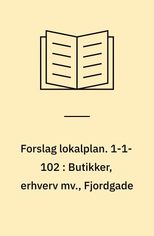 Forslag lokalplan. 1-1-102 : Butikker, erhverv mv., Fjordgade : Aalborg Midtby : tillæg til lokalplan 10-065