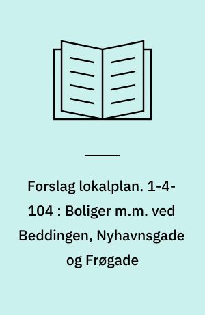 Forslag lokalplan. 1-4-104 : Boliger m.m. ved Beddingen, Nyhavnsgade og Frøgade : Ø-gadekvarteret