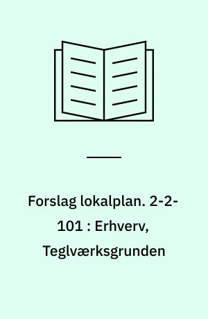 Forslag lokalplan. 2-2-101 : Erhverv, Teglværksgrunden : Nr. Uttrup