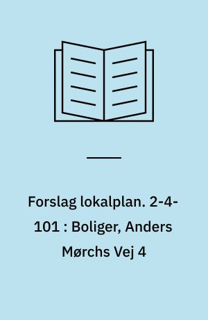 Forslag lokalplan. 2-4-101 : Boliger, Anders Mørchs Vej 4 : Lindholm