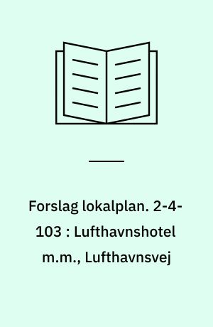 Forslag lokalplan. 2-4-103 : Lufthavnshotel m.m., Lufthavnsvej : Lindholm