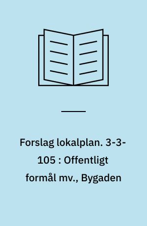 Forslag lokalplan. 3-3-105 : Offentligt formål mv., Bygaden : Hasseris