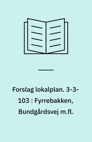 Forslag lokalplan. 3-3-103 : Fyrrebakken, Bundgårdsvej m.fl. : Hasseris