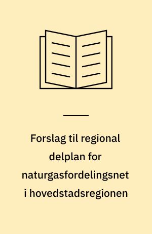 Forslag til regional delplan for naturgasfordelingsnet i hovedstadsregionen