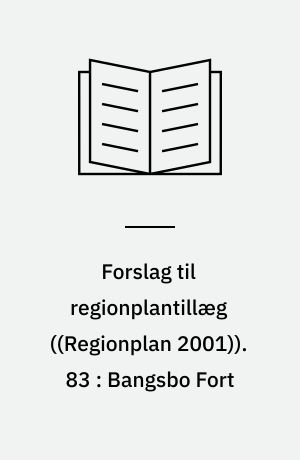 Forslag til regionplantillæg. 83 : Bangsbo Fort : museum syd for Pikkerbakken ved Frederikshavn : forslag til debat 14. september - 11. november 2002