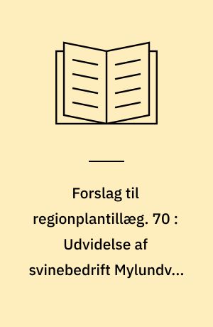 Forslag til regionplantillæg. 70 : Udvidelse af svinebedrift Mylundvej 66, Brønderslev Kommune : med VVM-redegørelse