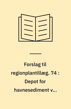 Forslag til regionplantillæg. 74 : Depot for havnesediment ved Hirtshals Havn : med VVM-redegørelse