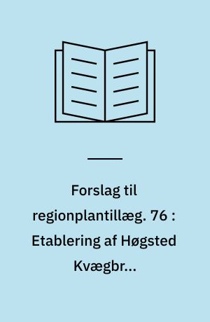 Forslag til regionplantillæg. 76 : Etablering af Høgsted Kvægbrug Vestergaardsvej 25, Hjørring Kommune : med VVM-redegørelse