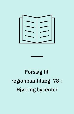 Forslag til regionplantillæg. 78 : Hjørring bycenter : med VVM-redegørelse
