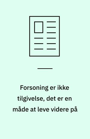 Forsoning er ikke tilgivelse, det er en måde at leve videre på