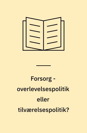 Forsorg - overlevelsespolitik eller tilværelsespolitik?