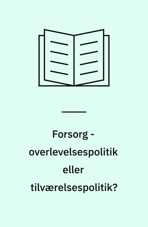 Forsorg - overlevelsespolitik eller tilværelsespolitik?